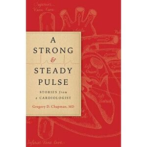 A Strong and Steady Pulse: Stories from a Cardiologist, Hardcover - Gregory D. Chapman imagine