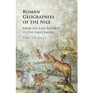 Roman Geographies of the Nile. From the Late Republic to the Early Empire, Paperback - Andy (University of Leicester) Merrills imagine