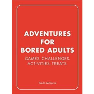 Adventures for Bored Adults. Games. Challenges. Activities. Treats., Hardback - Paula McGuire imagine