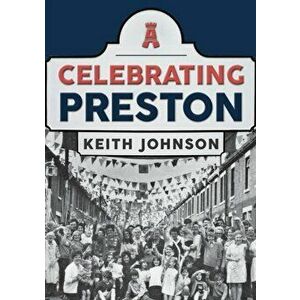 Celebrating Preston, Paperback - Keith Johnson imagine