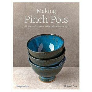 Making Pinch Pots. 35 Beautiful Projects to Hand-Form from Clay, Paperback - Jacqui Atkin imagine