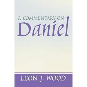 A Commentary on Daniel, Paperback - Leon J. Wood imagine