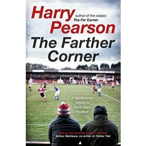 The Farther Corner. A Sentimental Return to North-East Football, Paperback - Harry Pearson imagine
