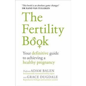The Fertility Book. Your definitive guide to achieving a healthy pregnancy, Paperback - Grace Dugdale imagine