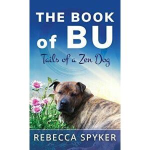 The Book of Bu - Tails of a Zen Dog, Hardback - Rebecca Spyker imagine