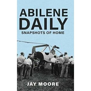 Abilene Daily: Snapshots of Home, Hardcover - Jay Moore imagine