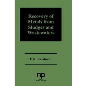 Recovery of Metals from Sludges and Wastewaters, Hardback - E.R. Krishnan imagine