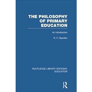 The Philosophy of Primary Education. An Introduction, Paperback - R F Dearden imagine