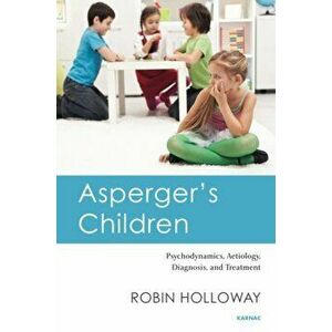Asperger's Children. Psychodynamics, Aetiology, Diagnosis, and Treatment, Paperback - Robin Holloway imagine