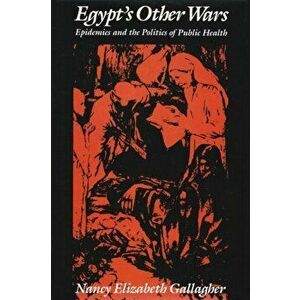 Egypt's Other Wars. Epidemics and the Politics of Public Health, Paperback - Nancy Elizabeth Gallagher imagine