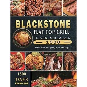 Blackstone Flat Top Grill Cookbook 1500: 1500 Days Delicious Recipes, plus Pro Tips, Hardcover - Kevin Cage imagine