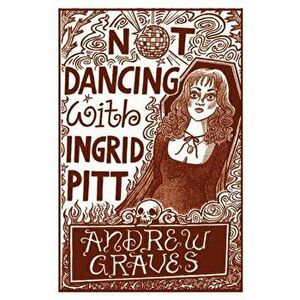 Not Dancing with Ingrid Pitt, Paperback - Andrew Graves imagine