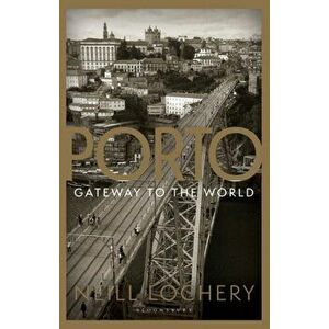 Porto: Gateway to the World, Paperback - Dr. Neill Lochery imagine