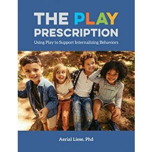 The Play Prescription: Using Play to Support Internalizing Behaviors, Paperback - Aerial Liese imagine