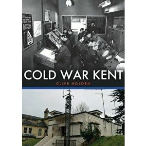 Cold War Kent, Paperback - Clive Holden imagine