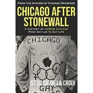 Chicago After Stonewall: A History of LGBTQ Chicago From Gay Lib to Gay Life, Paperback - St Sukie De La Croix imagine