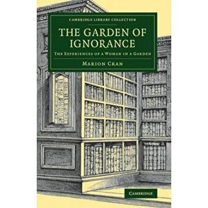The Garden of Ignorance. The Experiences of a Woman in a Garden, Paperback - Marion Cran imagine