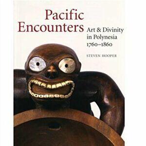 Pacific Encounters. Art & Divinity in Polynesia 1760-1860, Paperback - Steven Hooper imagine
