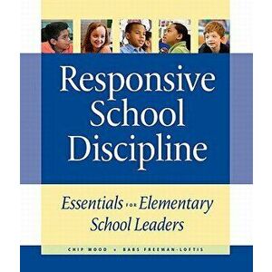 Responsive School Discipline: Essentials for Elementary School Leaders, Paperback - Chip Wood imagine