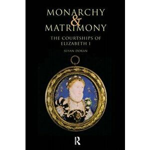 Monarchy and Matrimony. The Courtships of Elizabeth I, Paperback - *** imagine