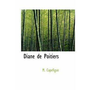 Diane de Poitiers, Paperback - M Capefigue imagine