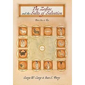 The Zodiac and the Salts of Salvation: Parts One and Two, Hardcover - George W. Carey imagine