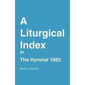 A Liturgical Index to the Hymnal 1982, Paperback - Marion J. Hatchett imagine
