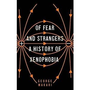 Of Fear and Strangers. A History of Xenophobia, Hardback - George Makari imagine