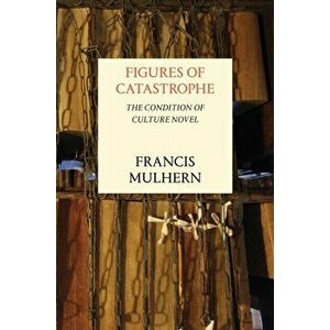 Figures of Catastrophe. The Condition of Culture Novel, Hardback - Francis Mulhern imagine