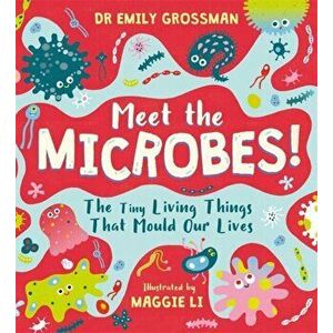 Meet the Microbes!. The Tiny Living Things That Mould Our Lives, Hardback - Dr Emily Grossman imagine