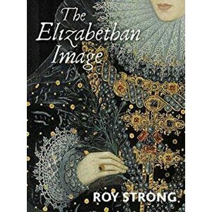 The Elizabethan Image. An Introduction to English Portraiture, 1558?1603, Paperback - Roy Strong imagine