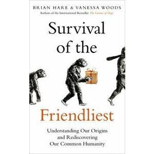 Survival of the Friendliest. Understanding Our Origins and Rediscovering Our Common Humanity, Paperback - Vanessa Woods imagine