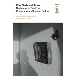 Rite, Flesh, and Stone. The Matter of Death in Contemporary Spanish Culture, 1959-2020, Paperback - Antonio C??rdoba imagine
