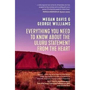 Everything You Need to Know About the Uluru Statement from the Heart, Paperback - Megan Davis imagine