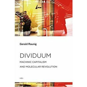 Dividuum. Machinic Capitalism and Molecular Revolution, Paperback - Gerald Raunig imagine
