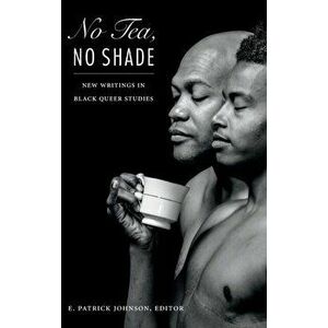 No Tea, No Shade. New Writings in Black Queer Studies, Hardback - *** imagine