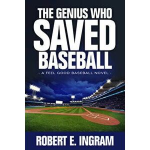 The Genius Who Saved Baseball: A Feel Good Baseball Novel, Hardcover - Robert E. Ingram imagine