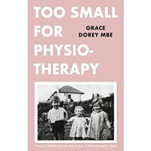 Too Small for Physiotherapy, Paperback - Grace Dorey imagine