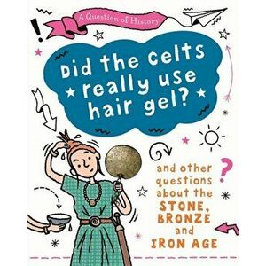 A Question of History: Did the Celts use hair gel? And other questions about the Stone, Bronze and Iron Ages, Hardback - Tim Cooke imagine