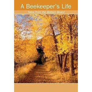 A Beekeeper's Life. Tales from the Bottom Board, Paperback - Ed Colby imagine