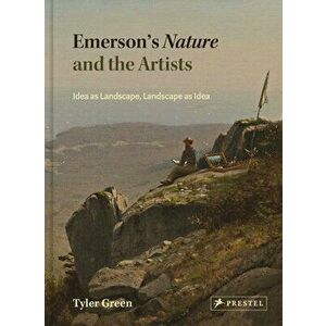 Emerson's Nature and the Artists: Idea as Landscape, Landscape as Idea, Hardcover - Tyler Green imagine