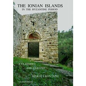 The Ionian Islands in the Byzantine Period. A Classified Bibliography, Paperback - Maria Leontsini imagine