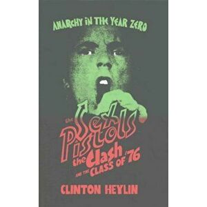 Anarchy in the Year Zero. The Sex Pistols, the Clash and the Class of '76, Hardback - Clinton Heylin imagine