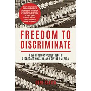 Freedom to Discriminate: How Realtors Conspired to Segregate Housing and Divide America, Hardcover - Gene Slater imagine