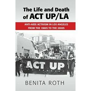 The Life and Death of ACT UP/LA. Anti-AIDS Activism in Los Angeles from the 1980s to the 2000s, Hardback - *** imagine