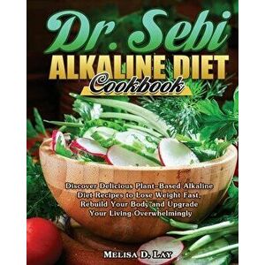 DR. SEBI Alkaline Diet Cookbook: Discover Delicious Plant-Based Alkaline Diet Recipes to Lose Weight Fast, Rebuild Your Body and Upgrade Your Living O imagine