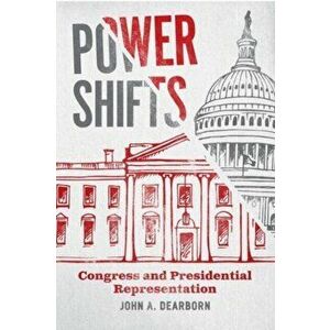 Power Shifts. Congress and Presidential Representation, Paperback - John A Dearborn imagine