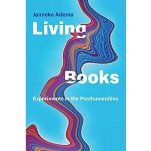 Living Books. Experiments in the Posthumanities, Paperback - Janneke Adema imagine