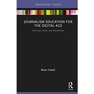 Journalism Education for the Digital Age. Promises, Perils, and Possibilities, Hardback - Brian (Temple University, USA) Creech imagine