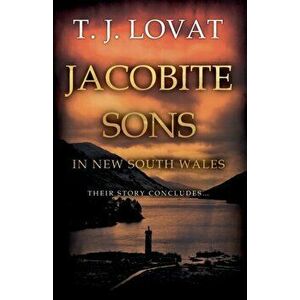 Jacobite Sons in New South Wales, Paperback - T. J. Lovat imagine